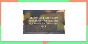BBC One and Magic Light Announce ‘The Snail and the Whale’ for Christmas 2019