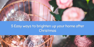 5 Easy ways to brighten up your home after Christmas