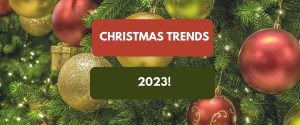 Christmas Trends 2023 – Here’s what’s going to be hot for this year