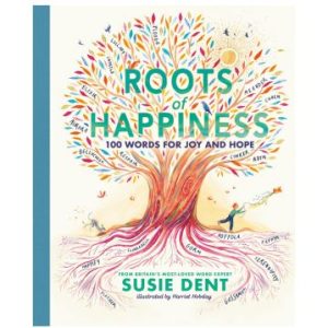Roots of Happiness: 100 Words for Joy and Hope from Britain’s Most-Loved Word Expert